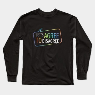 Let's Agree To Disagree Long Sleeve T-Shirt